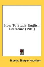 How To Study English Literature (1901) - Thomas Sharper Knowlson (author)