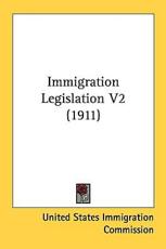 Immigration Legislation V2 (1911) - United States Immigration Commission (author)