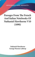 Passages from the French and Italian Notebooks of Nathaniel Hawthorne V10 (1890) - Nathaniel Hawthorne, George Parsons Lathrop (introduction)