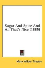 Sugar and Spice and All That's Nice (1885) - Mary Tileston (author)