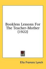 Bookless Lessons for the Teacher-Mother (1922) - Ella Frances Lynch (author)