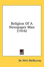 Religion of a Newspaper Man (1916) - De Witt McMurray (author)