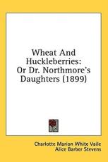 Wheat And Huckleberries - Charlotte Marion White Vaile, Alice Barber Stevens (illustrator)