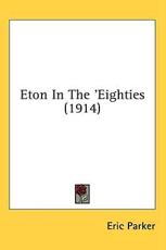 Eton in the 'Eighties (1914) - Eric Parker (author)