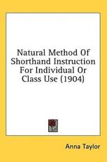 Natural Method of Shorthand Instruction for Individual or Class Use (1904) - Anna Taylor (author)