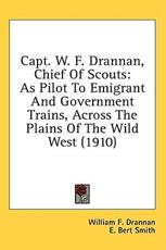 Capt. W. F. Drannan, Chief Of Scouts - William F Drannan, E Bert Smith (illustrator)