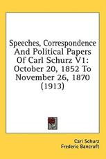 Speeches, Correspondence and Political Papers of Carl Schurz V1 - Carl Schurz