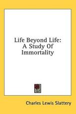 Life Beyond Life - Charles Lewis Slattery (author)