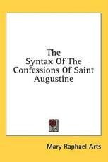 The Syntax of the Confessions of Saint Augustine - Mary Raphael Arts (author)