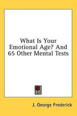 What Is Your Emotional Age? and 65 Other Mental Tests - J George Frederick (author)