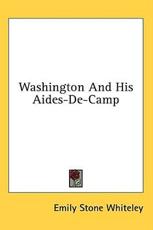 Washington and His Aides-de-Camp - Emily Stone Whiteley (author)