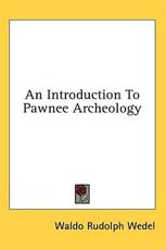 An Introduction to Pawnee Archeology - Waldo Rudolph Wedel (author)