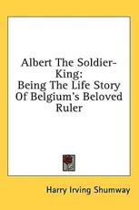 Albert the Soldier-King - Harry Irving Shumway (author)