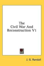 The Civil War and Reconstruction V1 - J G Randall (author)