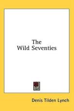 The Wild Seventies - Denis Tilden Lynch (author)