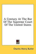 A Century at the Bar of the Supreme Court of the United States - Charles Henry Butler (author)