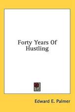 Forty Years Of Hustling - Edward E Palmer (author)