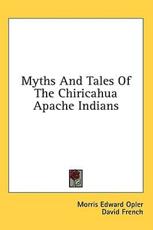 Myths and Tales of the Chiricahua Apache Indians - Morris Edward Opler (author)