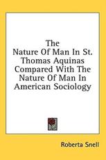 The Nature of Man in St. Thomas Aquinas Compared with the Nature of Man in American Sociology - Roberta Snell (author)