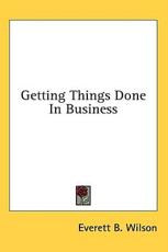 Getting Things Done in Business - Everett B Wilson (author)
