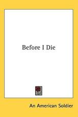 Before I Die - American Soldier An American Soldier (author)