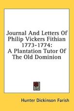 Journal and Letters of Philip Vickers Fithian 1773-1774 - Hunter Dickinson Farish (editor)