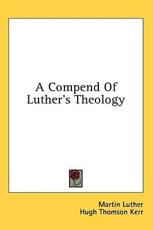 A Compend of Luther's Theology - Martin Luther (author)