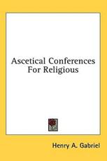 Ascetical Conferences for Religious - Henry A Gabriel (author)