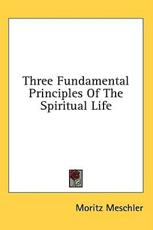 Three Fundamental Principles Of The Spiritual Life - Moritz Meschler