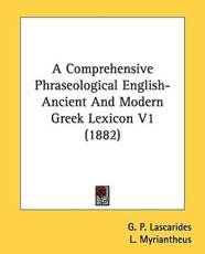 A Comprehensive Phraseological English-Ancient And Modern Greek Lexicon V1 (1882) - G P Lascarides, L Myriantheus (editor)