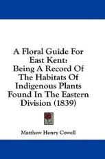 A Floral Guide For East Kent - Matthew Henry Cowell