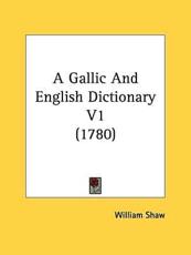 A Gallic and English Dictionary V1 (1780) - William Shaw (author)