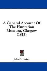 A General Account Of The Hunterian Museum, Glasgow (1813) - John C Laskey