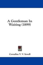 A Gentleman in Waiting (1899) - Cornelius V V Sewell (author)