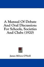 A Manual Of Debate And Oral Discussion - James Milton O'Neill (author)