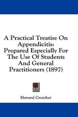 A Practical Treatise on Appendicitis - Howard Crutcher (author)