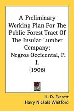 A Preliminary Working Plan For The Public Forest Tract Of The Insular Lumber Company - H D Everett (author), Harry Nichols Whitford (author)