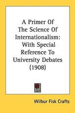 A Primer of the Science of Internationalism - Wilbur Fisk Crafts (author)