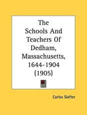 The Schools and Teachers of Dedham, Massachusetts, 1644-1904 (1905) - Carlos Slafter (author)