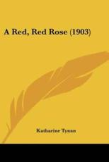 A Red, Red Rose (1903) - Katharine Tynan