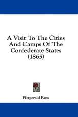 A Visit To The Cities And Camps Of The Confederate States (1865) - Fitzgerald Ross (author)