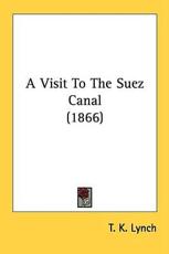 A Visit To The Suez Canal (1866) - T K Lynch (author)
