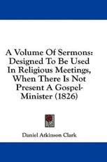 A Volume Of Sermons - Daniel Atkinson Clark (author)