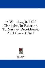A Winding Rill Of Thought, In Relation To Nature, Providence, And Grace (1870) - A Lady