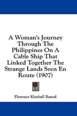 A Woman's Journey Through The Philippines On A Cable Ship That Linked Together The Strange Lands Seen En Route (1907) - Florence Kimball Russel