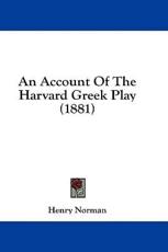 An Account of the Harvard Greek Play (1881) - Henry Norman (author)