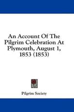 An Account Of The Pilgrim Celebration At Plymouth, August 1, 1853 (1853) - Pilgrim Society (other)