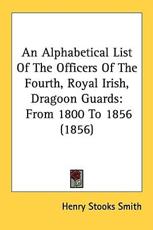 An Alphabetical List Of The Officers Of The Fourth, Royal Irish, Dragoon Guards - Henry Stooks Smith