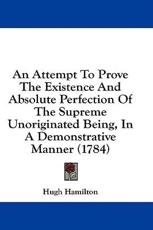 An Attempt To Prove The Existence And Absolute Perfection Of The Supreme Unoriginated Being, In A Demonstrative Manner (1784) - Hugh Hamilton (author)