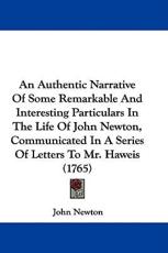 An Authentic Narrative of Some Remarkable and Interesting Particulars in the Life of John Newton, Communicated in a Series of Letters to Mr. Haweis ( - John Newton